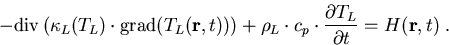 \begin{eqnarray}
-\mathrm{div}\,(\kappa_L(T_L)\cdot \mathrm{grad}(T_L(\vec{r},t)...
 ... \cdot c_p \cdot \frac{\partial T_L}{\partial t}=H(\vec{r},t)\; .
\end{eqnarray}