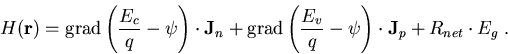 \begin{eqnarray}
H(\vec{r})=
\mathrm{grad}\left(\frac{E_c}{q} -\psi\right)\cdot\...
 ...\frac{E_v}{q} -\psi\right)\cdot\vec{J}_p + R_{net}\cdot E_{g}\; .
\end{eqnarray}