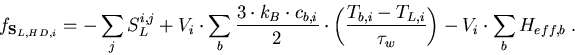 \begin{eqnarray}
f_{\vec{S}_{L,HD,i}}=-\sum_j S_L^{i,j}+V_i\cdot\sum_b \frac{3\c...
 ...{T_{b,i} -T_{L,i}}{\tau_{w}}\right) -V_i\cdot\sum_b H_{eff,b}\; .
\end{eqnarray}