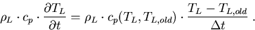 \begin{eqnarray}
\rho_L \cdot c_p \cdot \frac{\partial T_L}{\partial t}=\rho_L \cdot c_p(T_L,T_{L,old}) \cdot \frac{T_L - T_{L,old}}{\Delta t}\; .
\end{eqnarray}