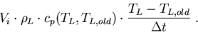 \begin{eqnarray}
V_i \cdot \rho_L\cdot c_p(T_L,T_{L,old}) \cdot \frac{T_L-T_{L,old}}{\Delta t}\; .
\end{eqnarray}