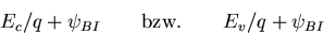 \begin{eqnarray}E_c/q+\psi_{BI} \qquad\mathrm{bzw.}\qquad E_v/q+\psi_{BI} 
\end{eqnarray}