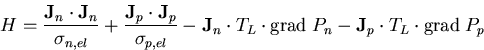 \begin{eqnarray}
H=\frac{\vec{J}_n\cdot \vec{J}_n}{\sigma_{n,el}}+\frac{\vec{J}_...
 ...\mathrm{grad}\; P_n -\vec{J}_p\cdot T_L \cdot \mathrm{grad}\; P_p
\end{eqnarray}