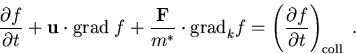 \begin{eqnarray}
\frac{\partial f}{\partial t} + \vec{u} \cdot \mathrm{grad}\; f...
 ...= \left(\frac{\partial f}{\partial t}\right)_{\mathrm{coll}}\; . 
\end{eqnarray}