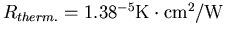 $R_{therm.}=1.38^{-5} \mathrm{K \cdot cm^2/W}$