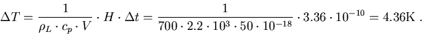 \begin{eqnarray}
\Delta T=\frac{1}{\rho_L\cdot c_p\cdot V}\cdot H \cdot \Delta t...
 ...cdot 50\cdot 10^{-18}}\cdot 3.36\cdot 10^{-10}=4.36\mathrm{K}\; .
\end{eqnarray}