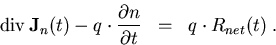 \begin{eqnarray}
\mathrm{div}\, \vec{J}_n(t) - q \cdot \frac{\partial n}{\partial t}&=& q\cdot R_{net}(t)\; .
\end{eqnarray}