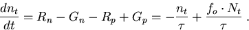 \begin{eqnarray}
\frac{dn_t}{dt}=R_n-G_n -R_p+G_p=-\frac{n_t}{\tau}+\frac{f_o\cdot N_t}{\tau}\; .
\end{eqnarray}