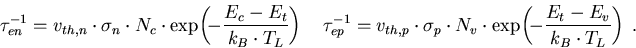 \begin{eqnarray}
\tau_{en}^{-1}=v_{th,n}\cdot \sigma_n\cdot N_c\cdot \exp\!\left...
 ...t N_v\cdot \exp\!\left(\!-\frac{E_t-E_v}{k_B\cdot T_L}\right)\; .
\end{eqnarray}