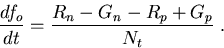\begin{eqnarray}
\frac{d f_o}{dt}=\frac{R_n-G_n -R_p+G_p}{N_t}\; .
\end{eqnarray}