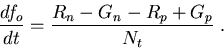 \begin{eqnarray}
\frac{d f_o}{dt}=\frac{R_n-G_n -R_p+G_p}{N_t}\; . 
\end{eqnarray}