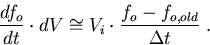 \begin{eqnarray}
\frac{d f_o}{dt}\cdot dV\cong V_i\cdot \frac{f_o-f_{o,old}}{\Delta t}\; .
\end{eqnarray}