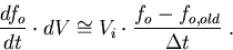 \begin{eqnarray}
\frac{d f_o}{dt}\cdot dV\cong V_i\cdot \frac{f_o-f_{o,old}}{\Delta t}\; . 
\end{eqnarray}