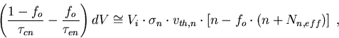 \begin{eqnarray}
\left(\frac{1-f_o}{\tau_{cn}}-\frac{f_o}{\tau_{en}}\right)dV\co...
 ...v_{th,n}\cdot\left[n-f_o\cdot \left(n+N_{n,eff}\right)\right]\; ,
\end{eqnarray}