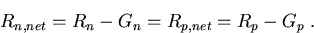 \begin{eqnarray}
R_{n,net}=R_n-G_n=R_{p,net}=R_p-G_p\; .
\end{eqnarray}