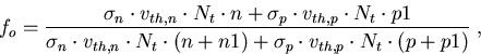 \begin{eqnarray}
f_o=\frac{\sigma_n\cdot v_{th,n}\cdot N_t\cdot n+\sigma_p\cdot ...
... N_t\cdot (n+n1)+\sigma_p\cdot v_{th,p}\cdot N_t\cdot (p+p1)}\; ,
\end{eqnarray}