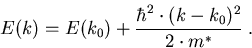 \begin{eqnarray}
E(k) = E(k_0) + \frac{\hbar^2 \cdot(k-k_0)^2}{2\cdot m^\ast}\; .
\end{eqnarray}