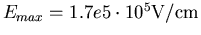 $E_{max}=1.7e5\cdot10^5\mathrm{V/cm}$