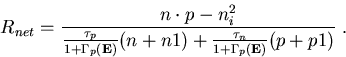 \begin{eqnarray}
R_{net}=\frac{n\cdot p-n_i^2}{\frac{\tau_p}{1+\Gamma_p(\vec{E})}(n+n1)+\frac{\tau_n}{1+\Gamma_p(\vec{E})}(p+p1)}\; .
\end{eqnarray}