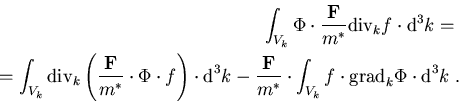 \begin{eqnarray}
\int_{V_k} \Phi \cdot \frac{\vec{F}}{m^\ast}\mathrm{div}_{k}f\c...
 ...t \int_{V_k} f \cdot \mathrm{grad}_{k} \Phi\cdot \mbox{d}^3 k\; .
\end{eqnarray}