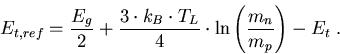 \begin{eqnarray}
E_{t,ref}=\frac{E_g}{2}+\frac{3\cdot k_B\cdot T_L}{4}\cdot \mathrm{ln}\left(\frac{m_n}{m_p}\right)-E_{t} \; .
\end{eqnarray}