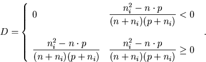 \begin{eqnarray}
D = \left\{ \begin{array}{ll}
0 & \displaystyle{\frac{n_i^2-n\c...
 ...c{n_i^2-n\cdot p}{(n+n_i)(p+n_i)}}\geq 0 
\end{array} \right.\; .
\end{eqnarray}