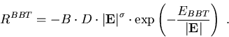 \begin{eqnarray}
R^{BBT}=-B \cdot D \cdot \left\vert\vec{E}\right\vert^{\sigma} ...
...xp \left(-\frac{E_{BBT}}{\left\vert\vec{E}\right\vert}\right)\; .
\end{eqnarray}