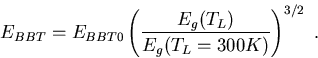 \begin{eqnarray}
E_{BBT}=E_{BBT0} \left( \frac{E_g(T_L)}{E_g(T_L=300K)} \right)^{3/2}\; .
\end{eqnarray}