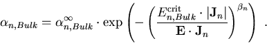 \begin{eqnarray}
\alpha_{n,Bulk}=\alpha_{n,Bulk}^{\infty}\cdot \exp \left(- \lef...
...ight\vert}{{\bf{E}} \cdot
{\bf{J}}_n}\right)^{\beta_n}\right)\; .
\end{eqnarray}