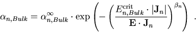 \begin{eqnarray}
\alpha_{n,Bulk}=\alpha_{n,Bulk}^{\infty}\cdot \exp \left(- \lef...
 ...ight\vert}{{\bf{E}} \cdot
{\bf{J}}_n}\right)^{\beta_n}\right)\; .
\end{eqnarray}