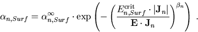 \begin{eqnarray}
\alpha_{n,Surf}=\alpha_{n,Surf}^{\infty}\cdot \exp \left(- \lef...
...ight\vert}{{\bf{E}} \cdot
{\bf{J}}_n}\right)^{\beta_n}\right)\; .
\end{eqnarray}