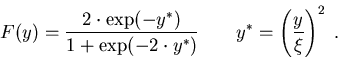 \begin{eqnarray}
F(y)=\frac{2 \cdot \exp (-y^{\ast})}{1+\exp(-2\cdot y^{\ast})}
 \ \ \ \ \ \ y^{\ast}=\left(\frac{y}{\xi}\right)^2 \; .
\end{eqnarray}