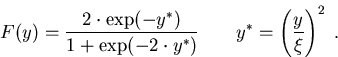 \begin{eqnarray}
F(y)=\frac{2 \cdot \exp (-y^{\ast})}{1+\exp(-2\cdot y^{\ast})}
\ \ \ \ \ \ y^{\ast}=\left(\frac{y}{\xi}\right)^2 \; .
\end{eqnarray}