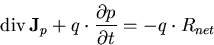 \begin{eqnarray}
\mathrm{div}\, \vec{J}_p + q \cdot \frac{\partial p}{\partial t}=-q\cdot R_{net}
\end{eqnarray}