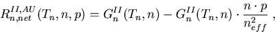 \begin{eqnarray}
R_{n,net}^{II,AU}(T_n,n,p)=G_n^{II}(T_n,n) - G_n^{II}(T_n,n)\cdot\frac{n\cdot p}{n_{eff}^2}\; ,
\end{eqnarray}