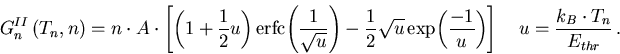 \begin{eqnarray}
G_n^{II}\left( T_n,n \right) =n \cdot A\cdot \left[ \left( 1+\f...
 ...rac{-1}{u}\right) \right] \quad u=\frac{k_B\cdot T_n}{E_{thr}}\,.
\end{eqnarray}