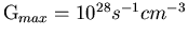 $\mathrm G_{max} = 10^{28} s^{-1}cm^{-3}$