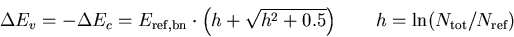 \begin{eqnarray}
\Delta E_v=-\Delta E_c=E_\mathrm{ref,bn}\cdot\left(h+\sqrt{h^2+0.5}\right) \qquad h=\mathrm{ln}(N_\mathrm{tot}/N_\mathrm{ref})
\end{eqnarray}