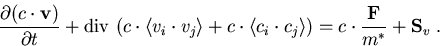 \begin{eqnarray}
\frac{\partial(c\cdot \vec{v})}{\partial t} + \mathrm{div}\, \l...
 ...t c_j\rangle\right)=c\cdot \frac{\vec{F}}{m^\ast} + \vec{S}_v\; .
\end{eqnarray}