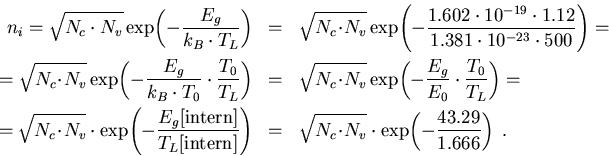 \begin{eqnarray}
n_i=\sqrt{N_c\cdot N_v} \exp \!\left({-\frac{E_g}{k_B\cdot T_L}...
 ...c\!\cdot\! N_v}\cdot\exp\! \left( -\frac{43.29}{1.666}\right)\; .
\end{eqnarray}