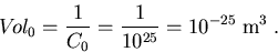 \begin{eqnarray}
V\!ol_0=\frac{1}{C_0}=\frac{1}{10^{25}}=10^{-25}\;\mathrm{m^3}\; .
\end{eqnarray}