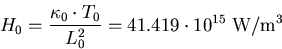 \begin{eqnarray}
H_0=\frac{\kappa_0\cdot T_0}{L_0^2}=41.419\cdot 10^{15}\;\mathrm{W/m^3}
\end{eqnarray}