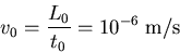 \begin{eqnarray}
v_0=\frac{L_0}{t_0}=10^{-6}\;\mathrm{m/s}
\end{eqnarray}