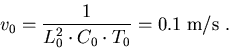 \begin{eqnarray}
v_0=\frac{1}{L_0^2\cdot C_0\cdot T_0}=0.1\;\mathrm{m/s}\; .
\end{eqnarray}