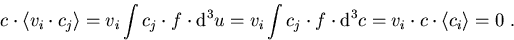 \begin{eqnarray}
c \cdot \langle v_i\cdot c_j\rangle= v_i \int c_j\cdot f \cdot ...
 ... \cdot \mbox{d}^3 c=v_i \cdot c \cdot \langle c_i \rangle = 0\; .
\end{eqnarray}