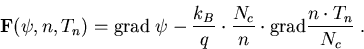 \begin{eqnarray}
\vec{F}( \psi,n,T_n)=\mathrm{grad}\; \psi-\frac{k_B}{q}\cdot\frac{N_c}{n}\cdot \mathrm{grad}\frac{n\cdot T_n}{N_c}\; .
\end{eqnarray}