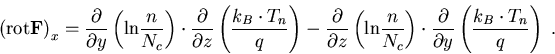 \begin{eqnarray}
\left(\mathrm{rot}\vec{F}\right)_x=\frac{\partial}{\partial y}\...
 ...frac{\partial}{\partial y}\left(\frac{k_B\cdot T_n}{q}\right)\; .
\end{eqnarray}