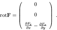 \begin{eqnarray}
\mathrm{rot}\vec{F}=\left(\begin{array}{c}
0\\ \vspace*{-0.2cm}...
 ...\partial x}-\frac{\partial F_x}{\partial y}\end{array}\right)\; .
\end{eqnarray}