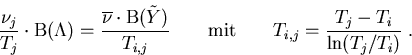 \begin{eqnarray}
\frac{\nu_j}{T_j}\cdot \mathrm{B}(\Lambda)=\frac{\overline{\nu}...
 ...thrm{mit} \qquad T_{i,j}=\frac{T_j-T_i}{\mathrm{ln}(T_j/T_i)}\; .
\end{eqnarray}