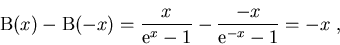 \begin{eqnarray}
\mathrm{B}(x)-\mathrm{B}(-x)=\frac{x}{\mathrm{e}^{x}-1}-\frac{-x}{\mathrm{e}^{-x}-1}=-x\; ,
\end{eqnarray}